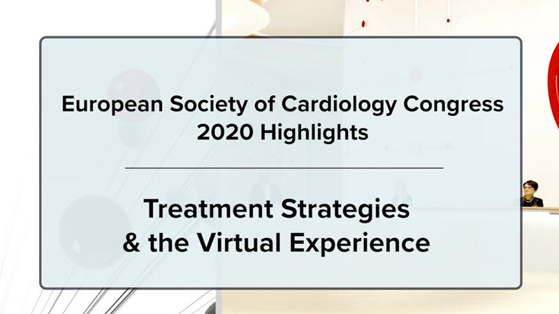 ESC 2020 Highlights: Treatment Strategies & the Virtual Experience