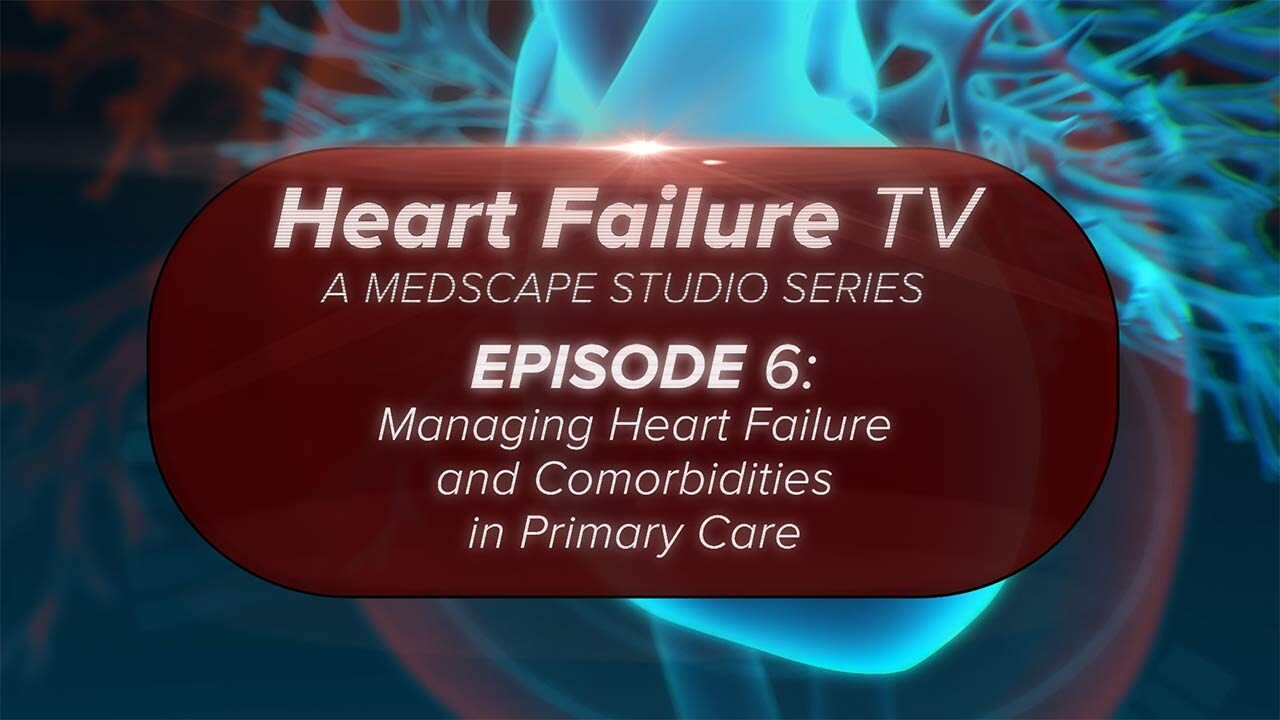 Managing Heart Failure And Comorbidities In Primary Care Transcript