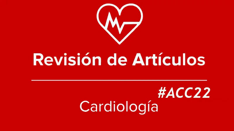 Estudios relevantes del Congreso del American College of Cardiology de 2022 #ACC22