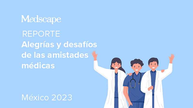 REPORTE Alegrías y desafíos de las amistades médicas México: 2023