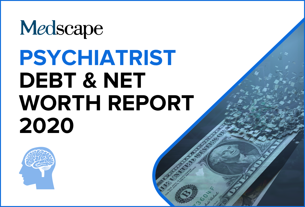 Medscape Psychiatrist Debt and Net Worth Report 2020