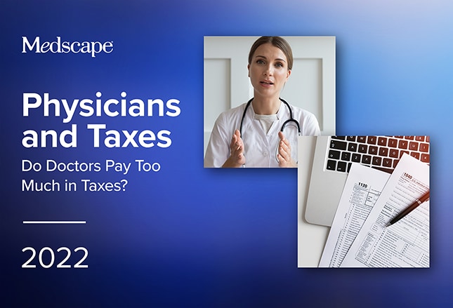 do-doctors-pay-too-much-in-taxes-medscape-physicians-and-taxes-report-2022