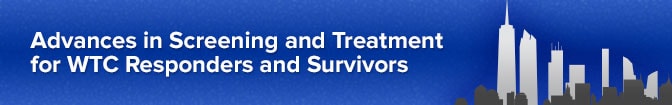 Advances in Screening and Treatment for WTC Responders and Survivors
