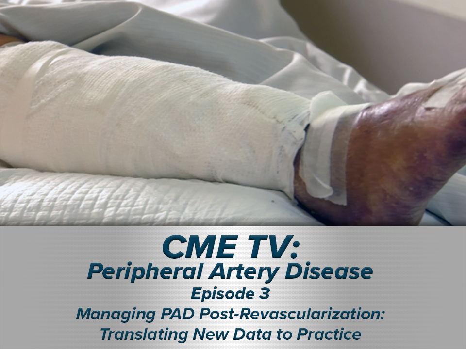 Managing Peripheral Artery Disease Post-Revascularization: Translating New Data into Practice