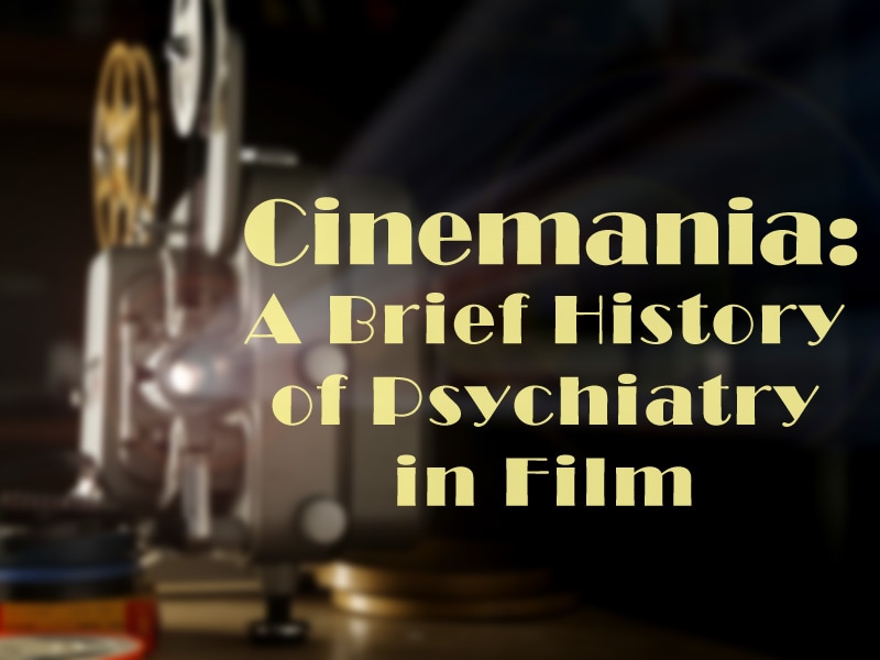 Cinemania: A Brief History of Psychiatry in Film