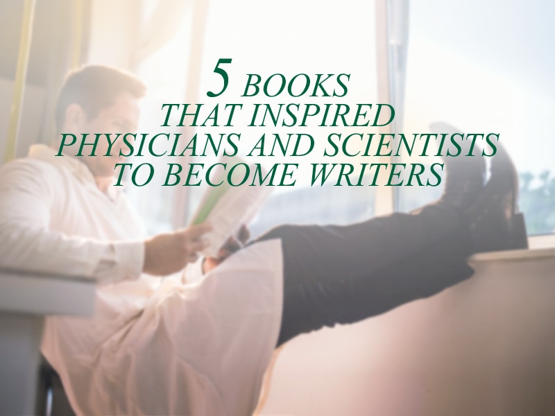 5 Books that Inspired Physicians & Scientists to Become Writers