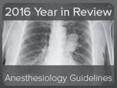 2016 in Review: Key Guidelines in Anesthesiology You Need to Know