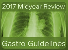 Gastroenterology Guidelines: 2017 Midyear Review